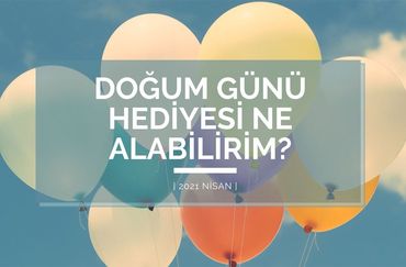 DOĞUM GÜNÜ HEDİYESİ NE ALABİLİRİM?